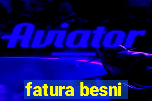 fatura besni